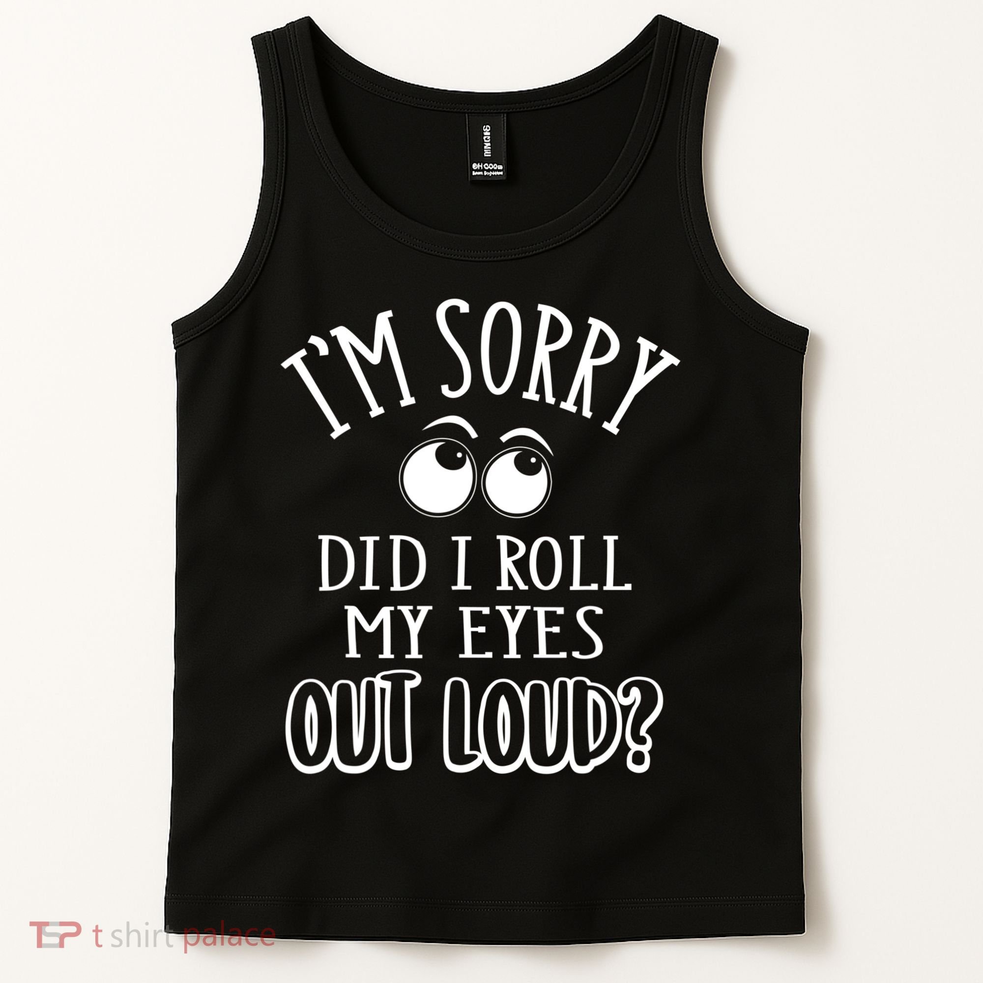 I'm Sorry Did I Roll My Eyes Out Loud, Funny Sarcastic Quotes Tank Top