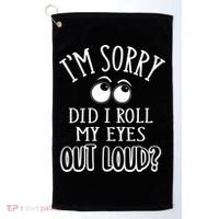 I'm Sorry Did I Roll My Eyes Out Loud, Funny Sarcastic Quotes Golf Towel thumb 0