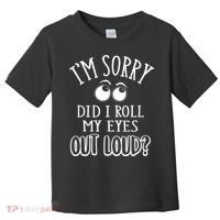 I'm Sorry Did I Roll My Eyes Out Loud, Funny Sarcastic Quotes Toddler T-Shirt thumb 0