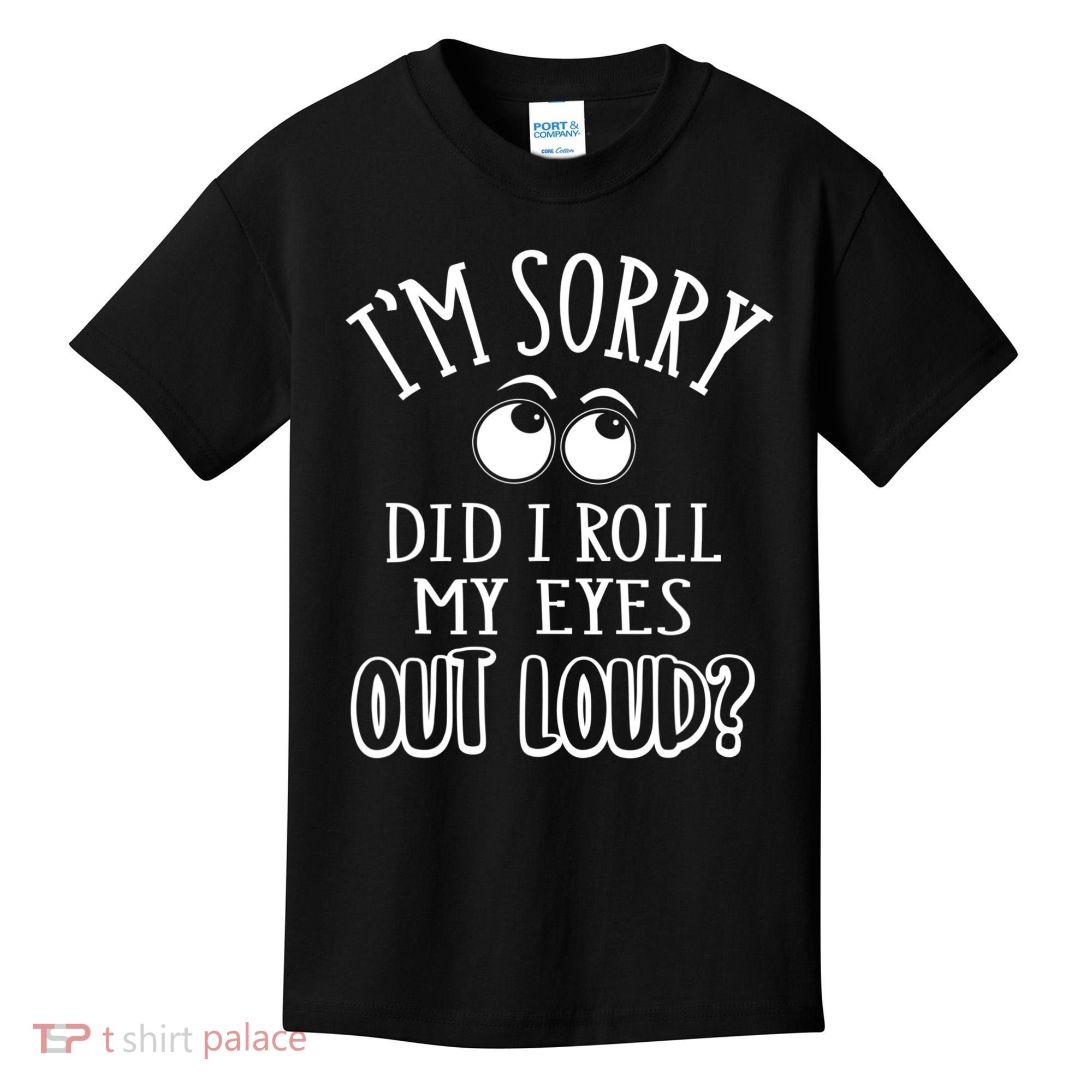 I'm Sorry Did I Roll My Eyes Out Loud, Funny Sarcastic Quotes Kids T-Shirt