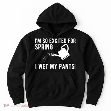 Im So Excited For Spring I Wet My Pants Funny Hoodie