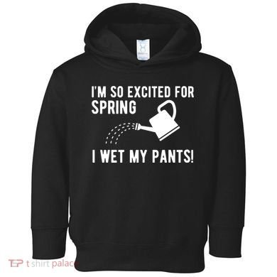 Im So Excited For Spring I Wet My Pants Funny Toddler Hoodie