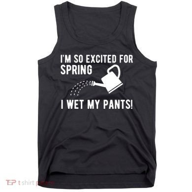 Im So Excited For Spring I Wet My Pants Funny Tank Top