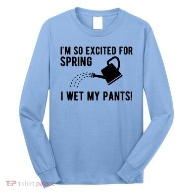 Im So Excited For Spring I Wet My Pants Funny Long Sleeve Shirt