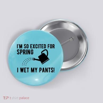 Im So Excited For Spring I Wet My Pants Funny Button
