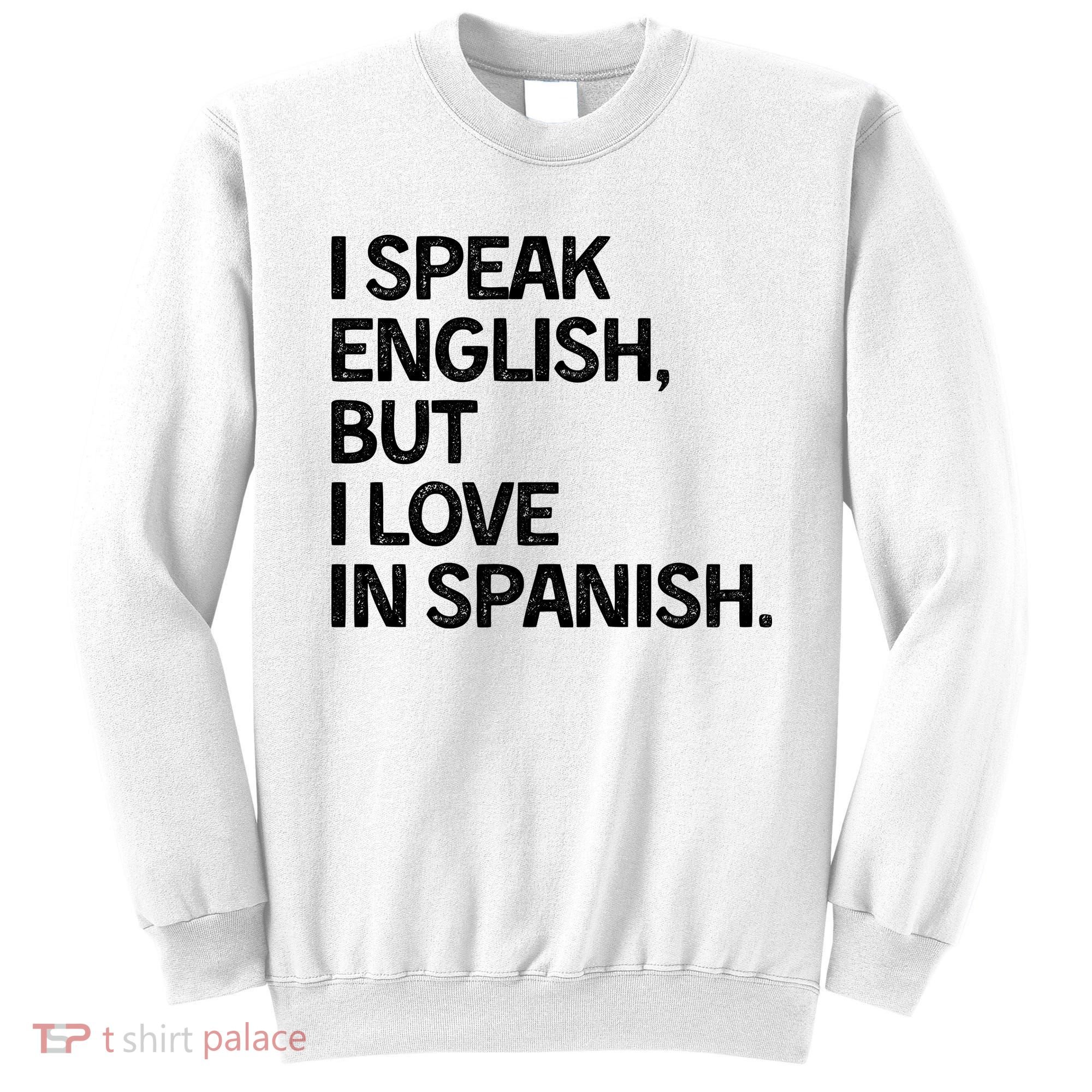 I Speak English But I Love In Spanish Sweatshirt