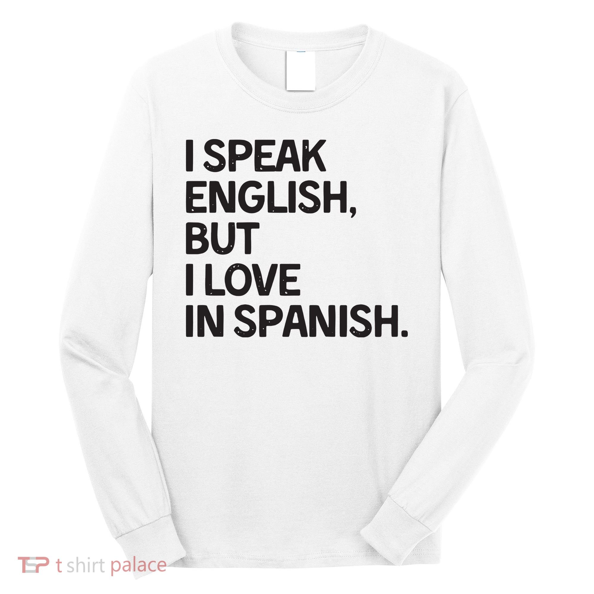 I Speak English But I Love In Spanish Long Sleeve Shirt
