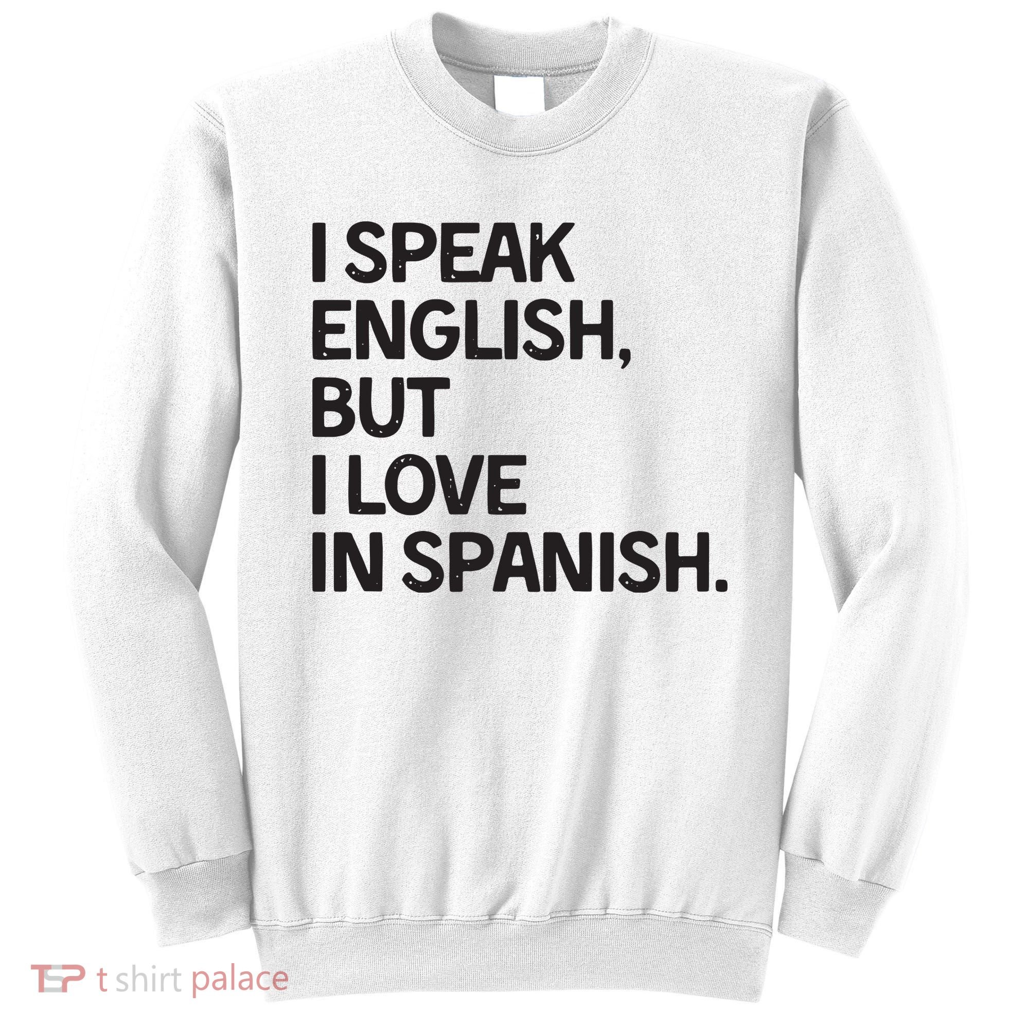 I Speak English But I Love In Spanish Sweatshirt