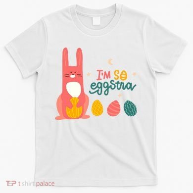 I'm So Eggstra Funny Extra Easter Holiday T-Shirt