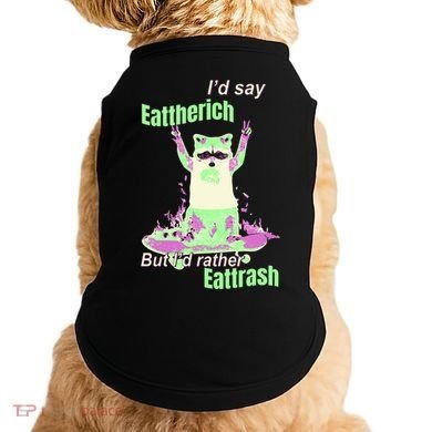Id Say Eat The Rich But Id Rather Eat Trash Doggie Tank