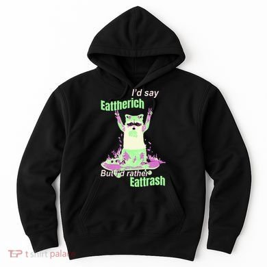 Id Say Eat The Rich But Id Rather Eat Trash Hoodie