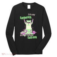 Id Say Eat The Rich But Id Rather Eat Trash Long Sleeve Shirt thumb 0