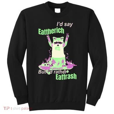 Id Say Eat The Rich But Id Rather Eat Trash Sweatshirt