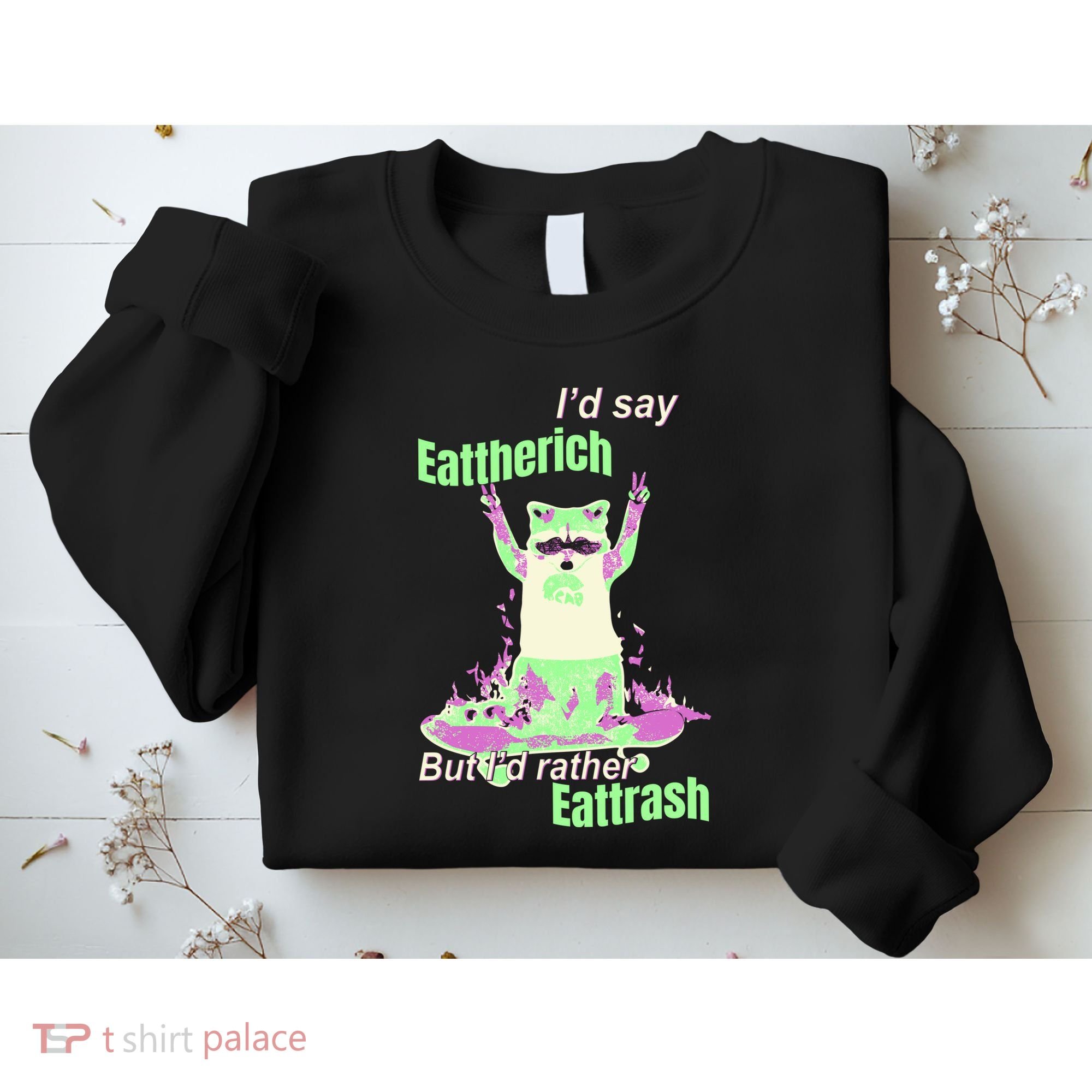 Id Say Eat The Rich But Id Rather Eat Trash Sweatshirt