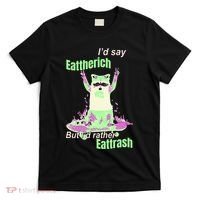 Id Say Eat The Rich But Id Rather Eat Trash T-Shirt thumb 0
