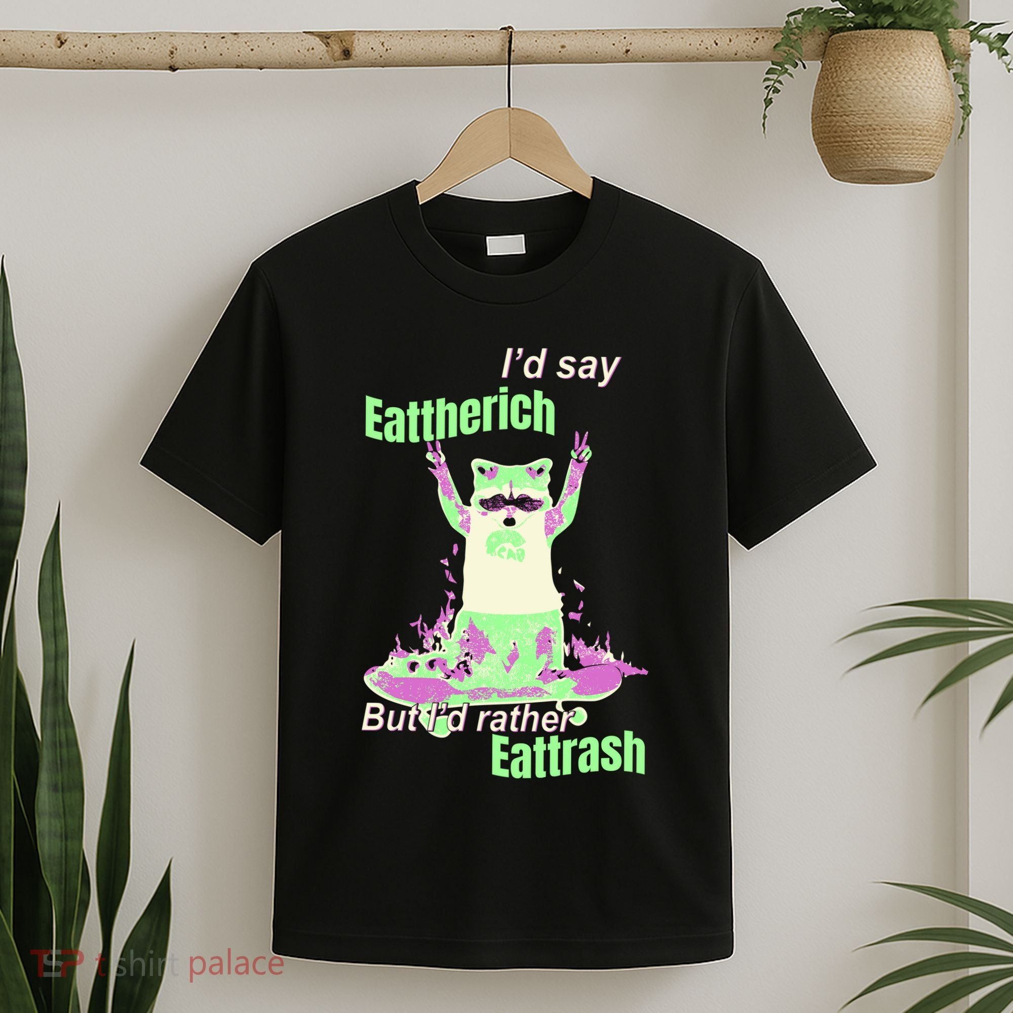 Id Say Eat The Rich But Id Rather Eat Trash T-Shirt