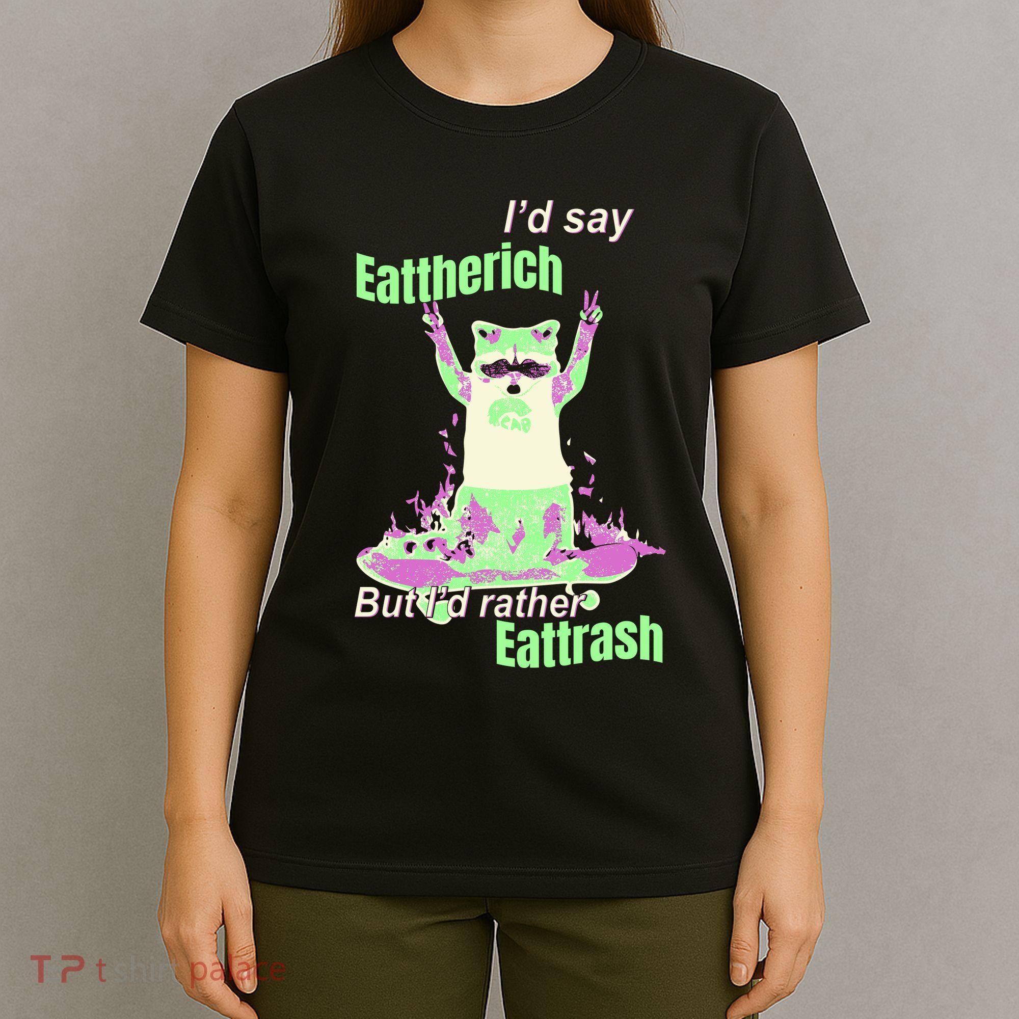 Id Say Eat The Rich But Id Rather Eat Trash T-Shirt