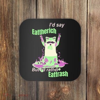 Id Say Eat The Rich But Id Rather Eat Trash Coaster
