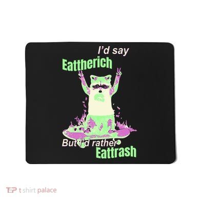 Id Say Eat The Rich But Id Rather Eat Trash Mousepad