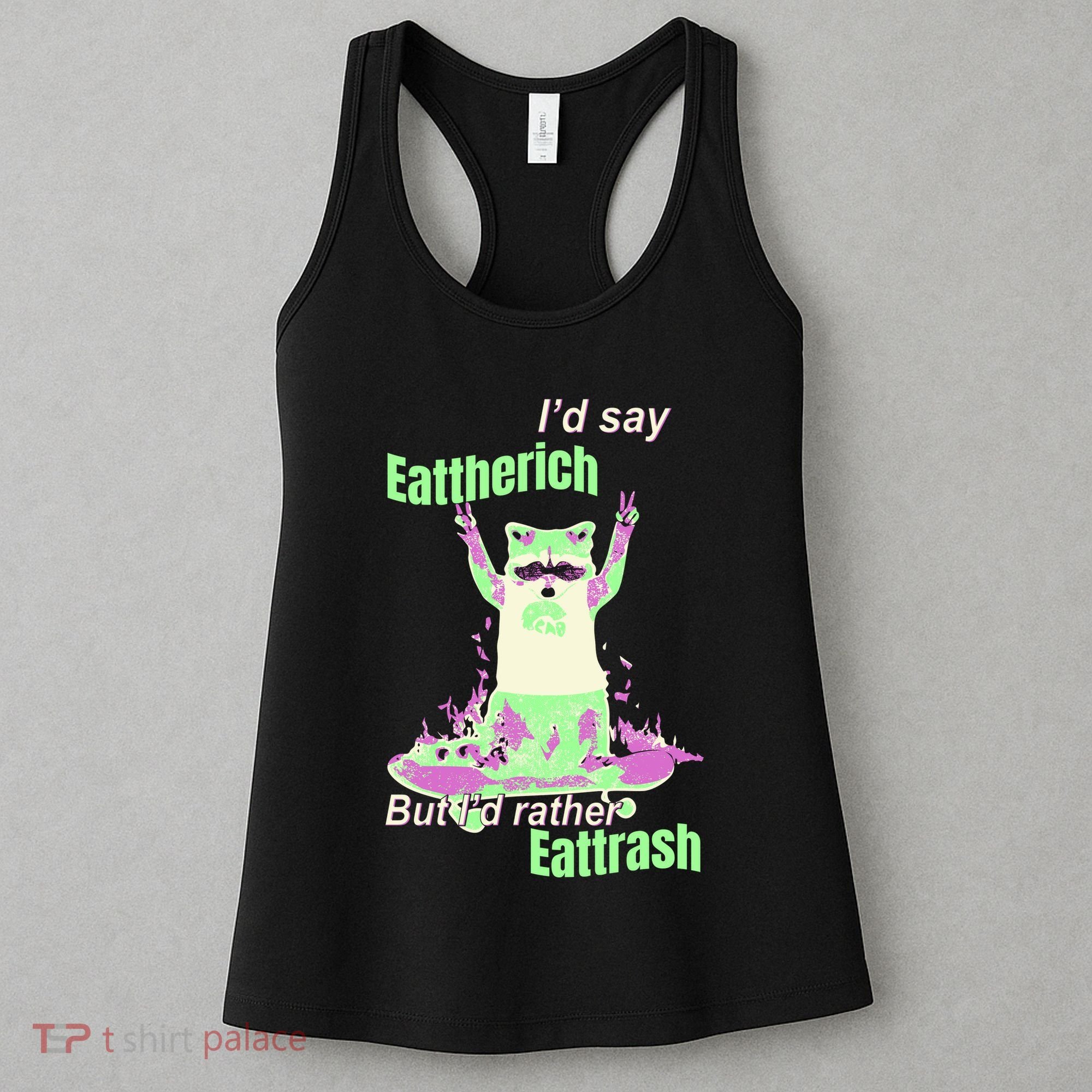Id Say Eat The Rich But Id Rather Eat Trash Women's Tank Top