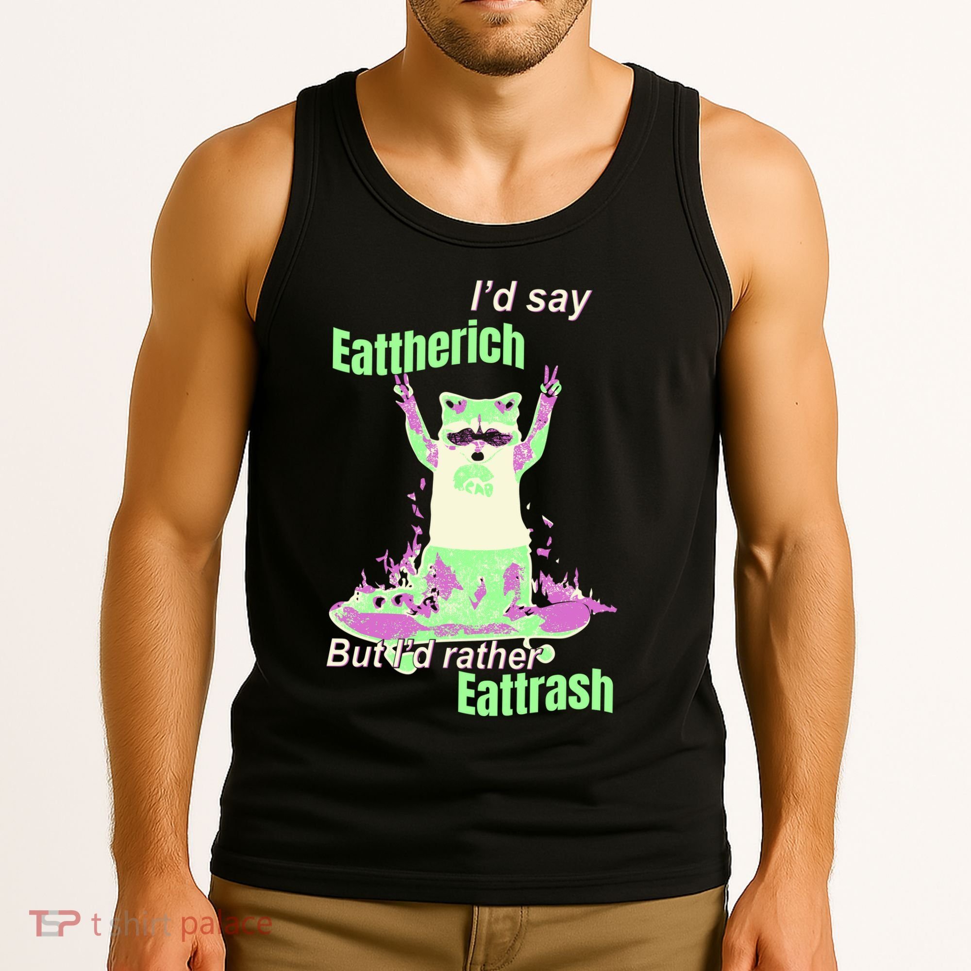 Id Say Eat The Rich But Id Rather Eat Trash Tank Top
