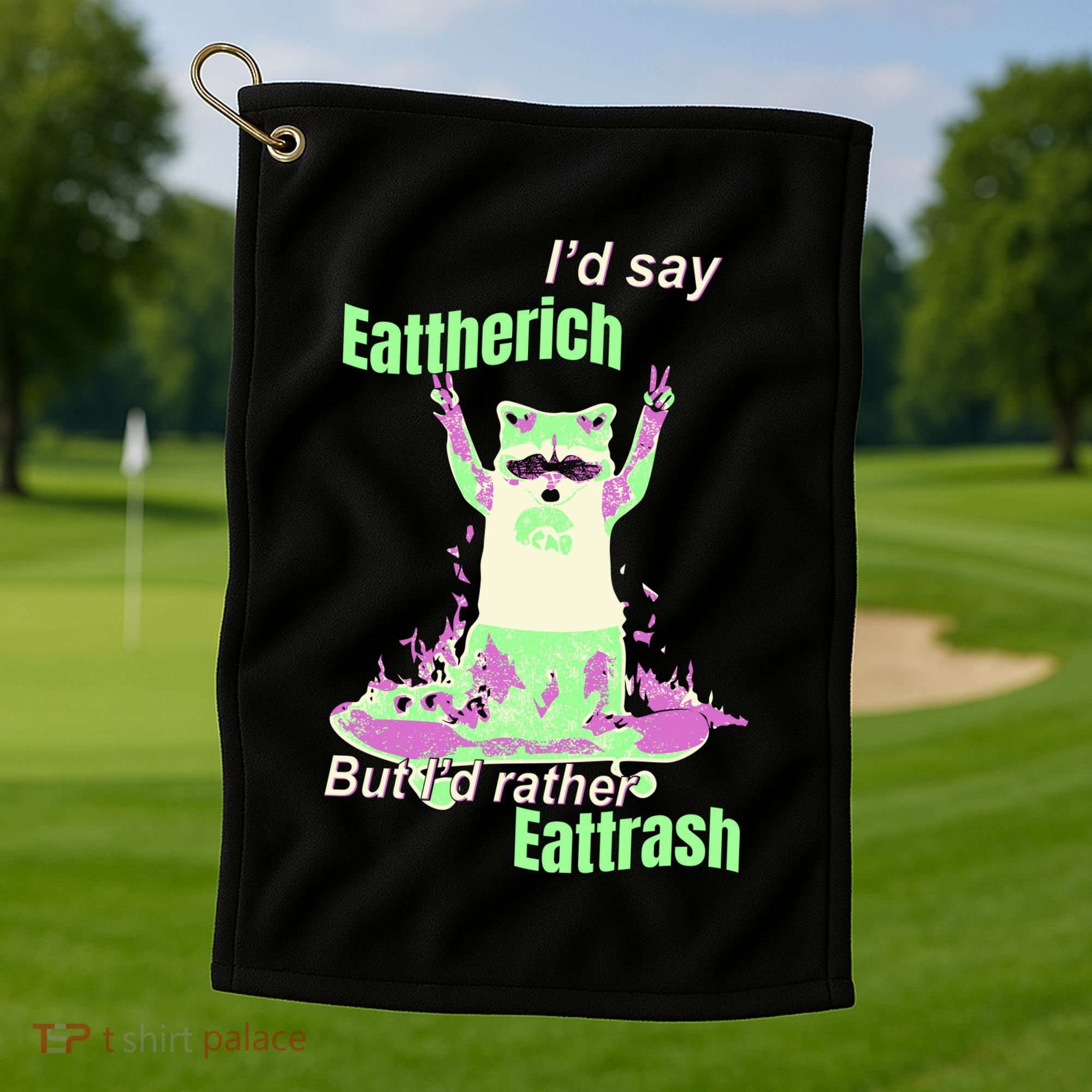 Id Say Eat The Rich But Id Rather Eat Trash Golf Towel