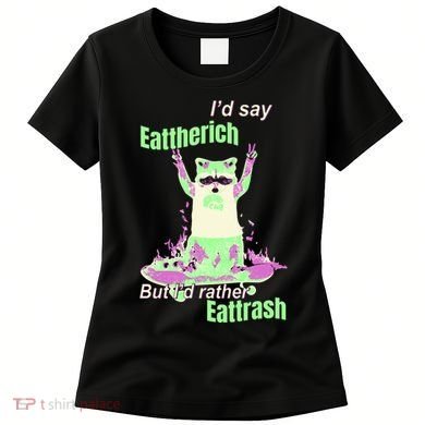 Id Say Eat The Rich But Id Rather Eat Trash Women's T-Shirt