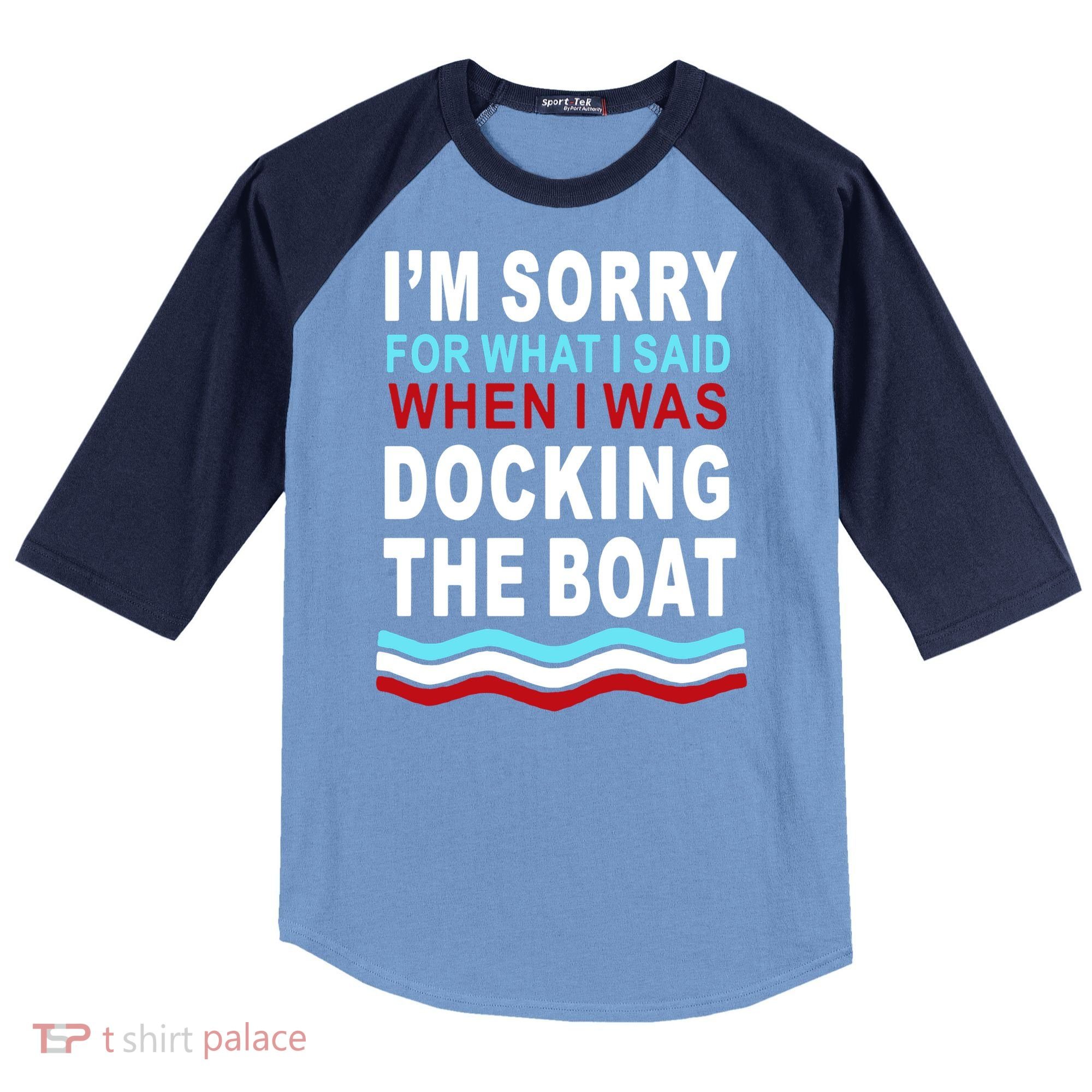 I'm Sorry For What I I'm Sorry For What I Said When I Was Docking The BoatSaid When I Was Docking The Boat Raglan Baseball Sleeve Shirt