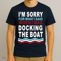 I'm Sorry For What I I'm Sorry For What I Said When I Was Docking The BoatSaid When I Was Docking The Boat T-Shirt thumb 3