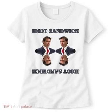 Idiot Sandwich Funny Ron DaSantis Politcal Women's T-Shirt