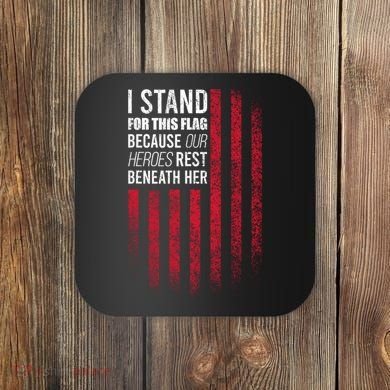 I Stand For This Flag Because Our Heroes Rest Beneath Her Coaster