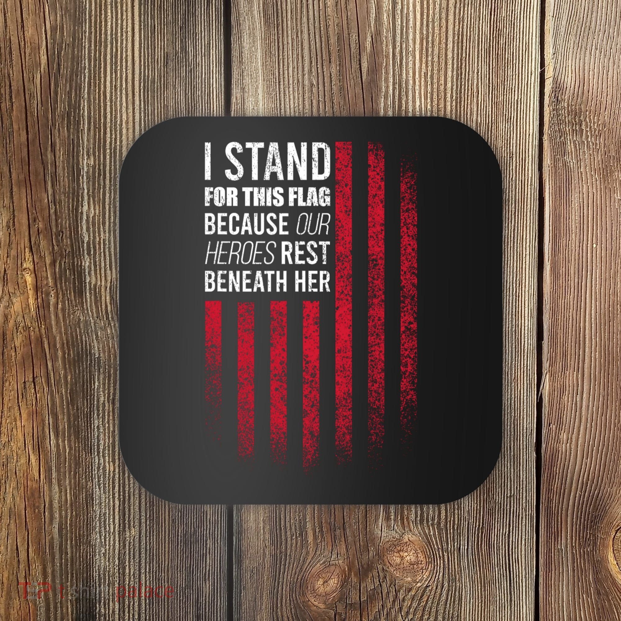 I Stand For This Flag Because Our Heroes Rest Beneath Her Coaster