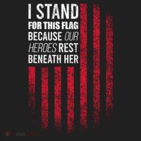 I Stand For This Flag Because Our Heroes Rest Beneath Her Hat thumb 2