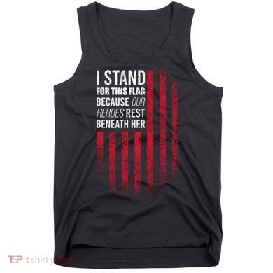 I Stand For This Flag Because Our Heroes Rest Beneath Her Tank Top
