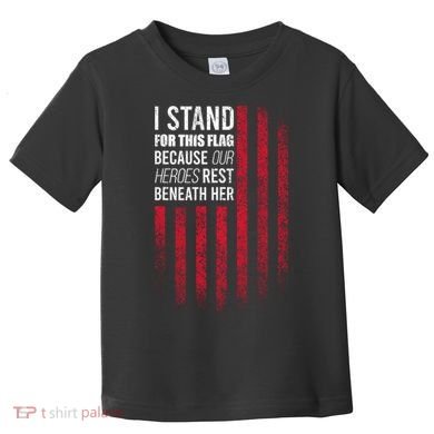 I Stand For This Flag Because Our Heroes Rest Beneath Her Toddler T-Shirt
