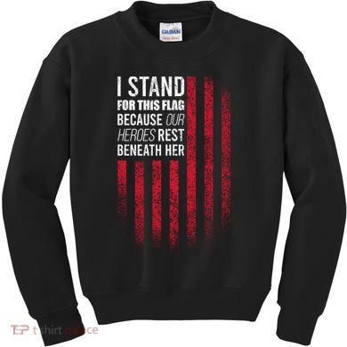 I Stand For This Flag Because Our Heroes Rest Beneath Her Kids Sweatshirt