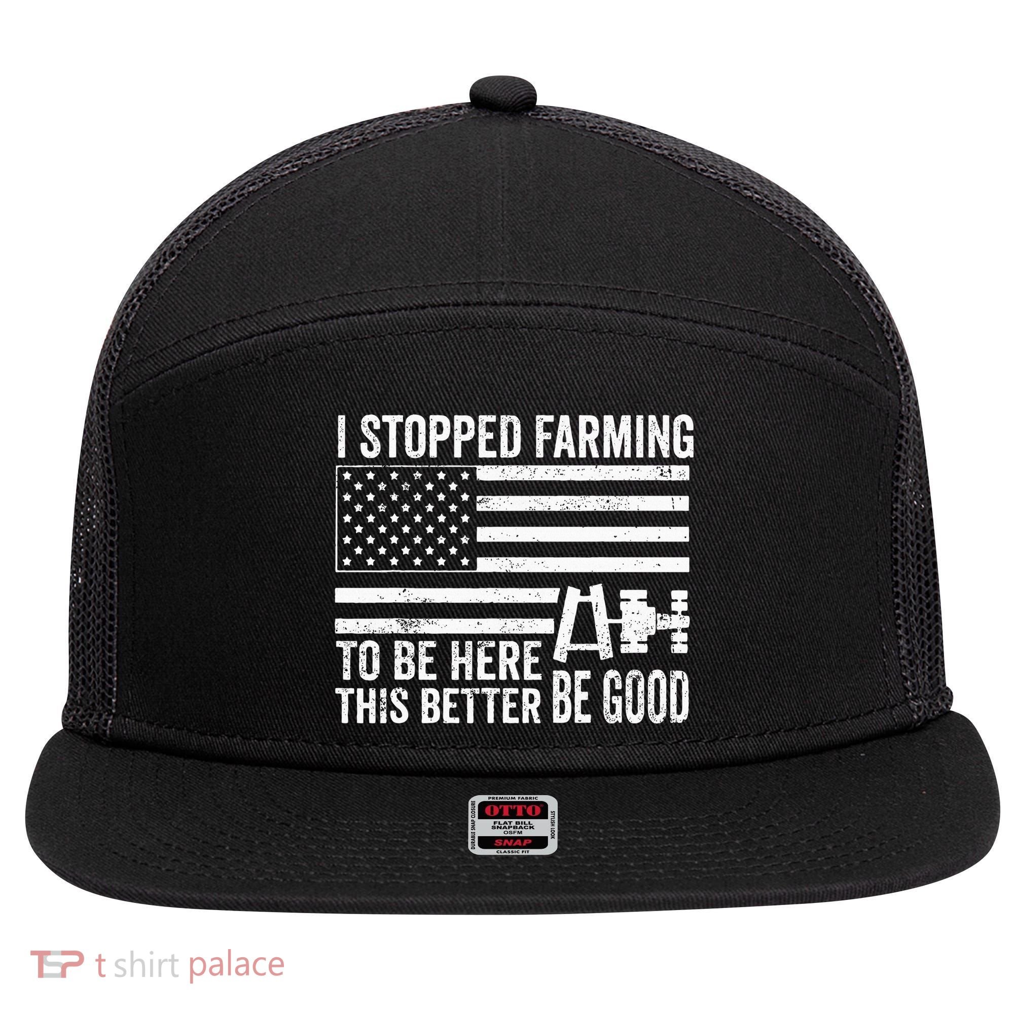 I Stopped Farming To Be Here This Better Be Good US Fllag 7 Panel Mesh Trucker Snapback Hat