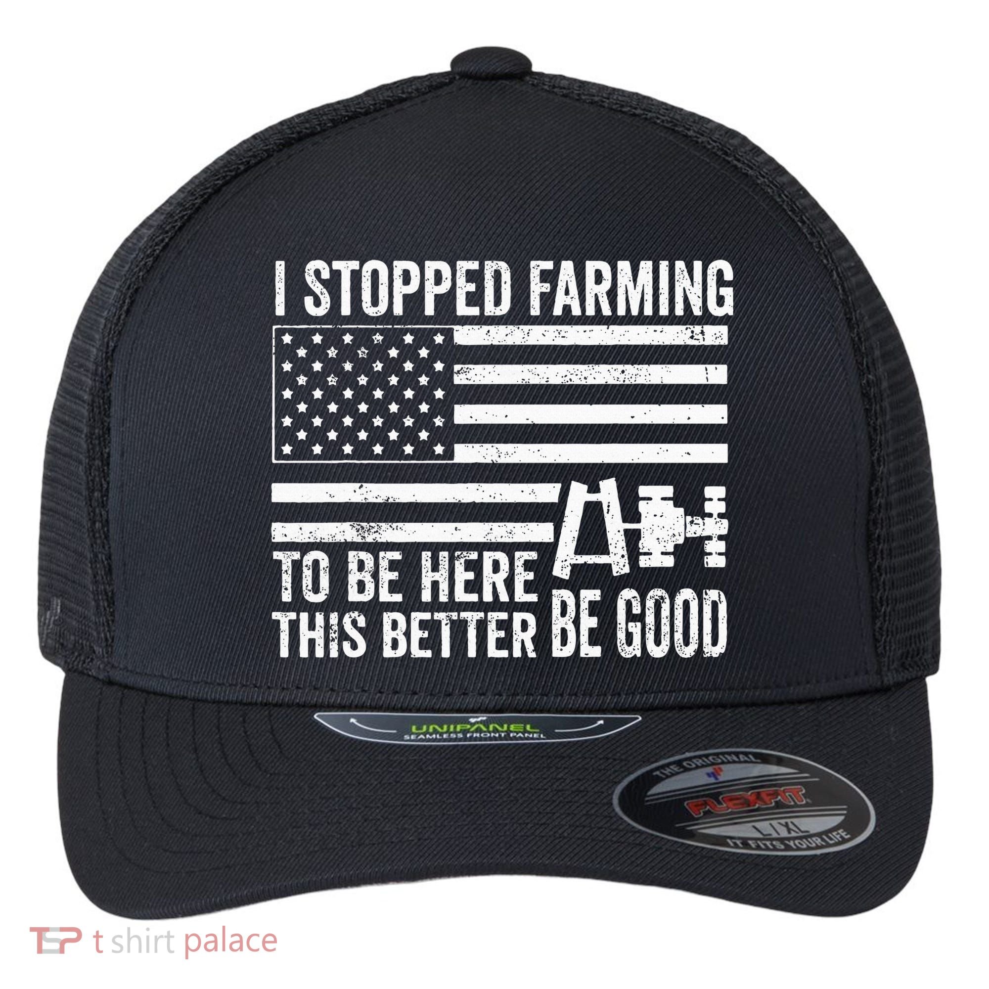 I Stopped Farming To Be Here This Better Be Good US Fllag Flexfit Unipanel Trucker Cap