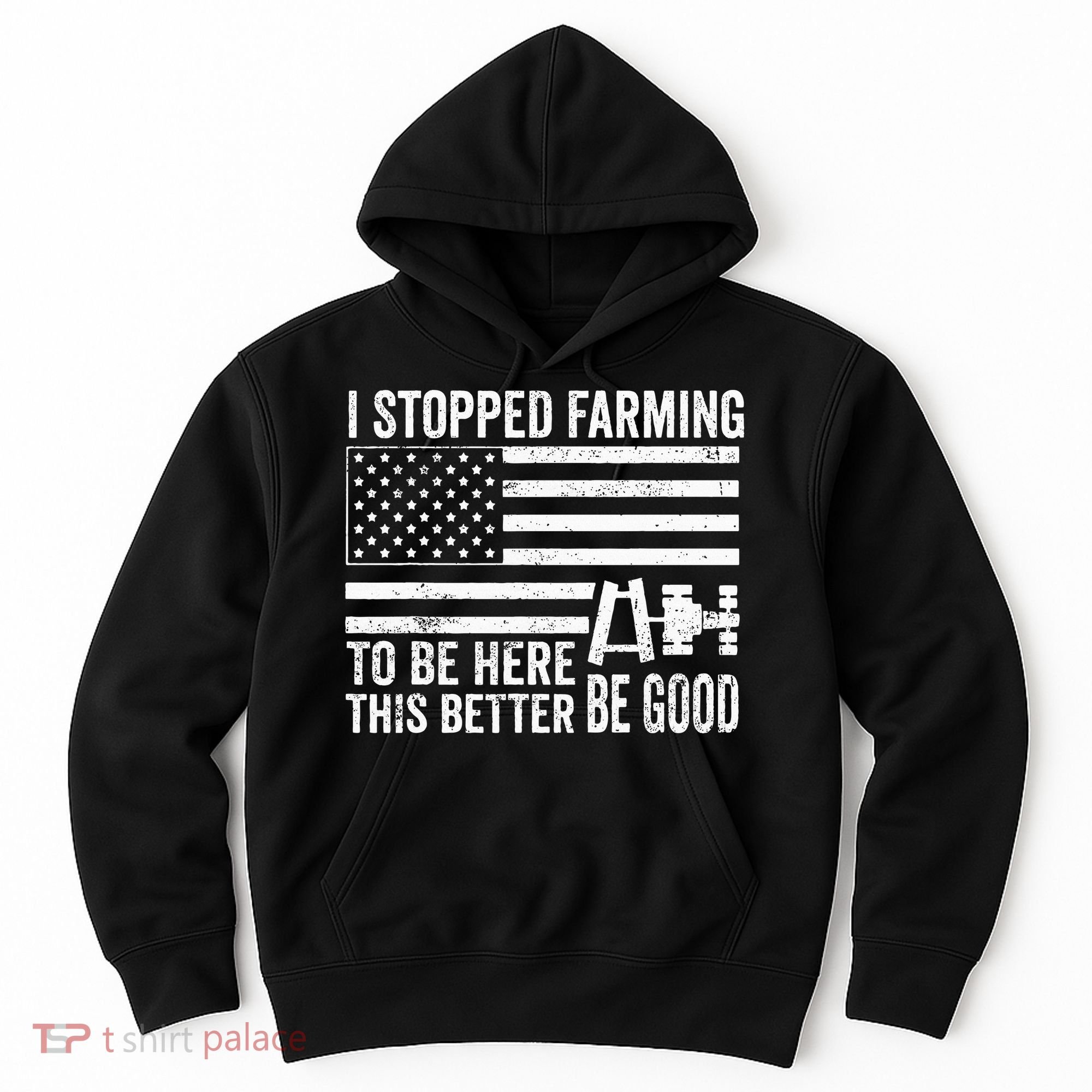 I Stopped Farming To Be Here This Better Be Good US Fllag Hoodie