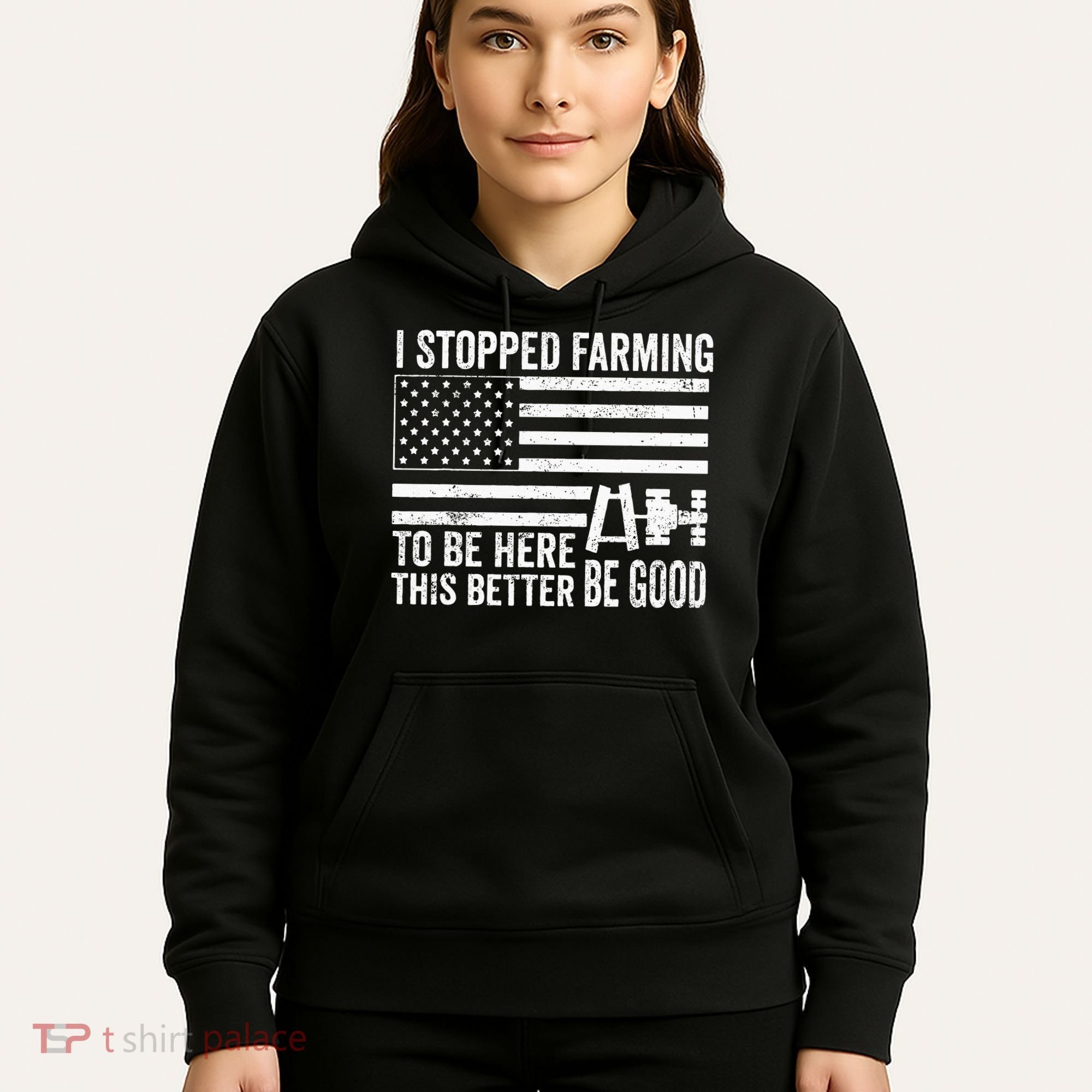 I Stopped Farming To Be Here This Better Be Good US Fllag Hoodie