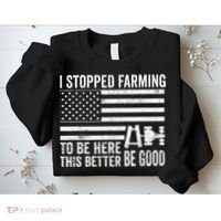 I Stopped Farming To Be Here This Better Be Good US Fllag Sweatshirt thumb 2