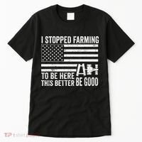 I Stopped Farming To Be Here This Better Be Good US Fllag Tall T-Shirt thumb 0
