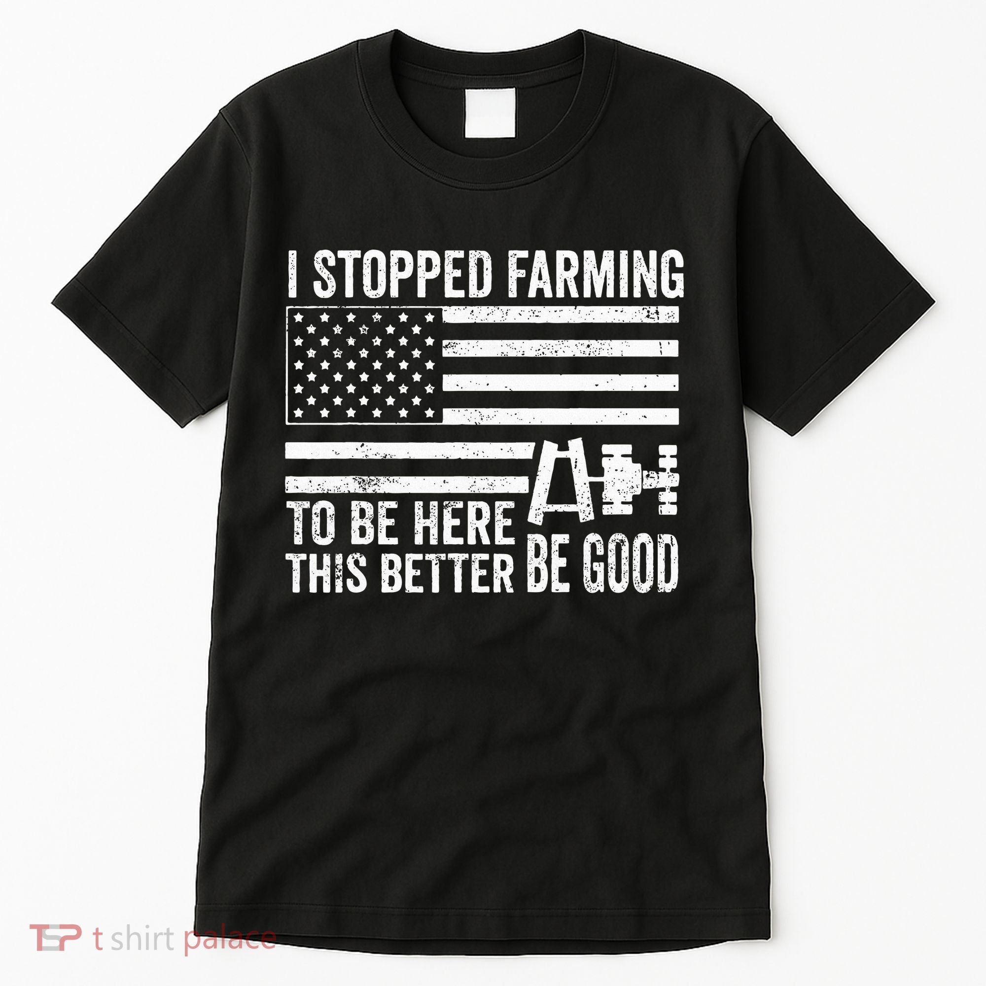 I Stopped Farming To Be Here This Better Be Good US Fllag Tall T-Shirt