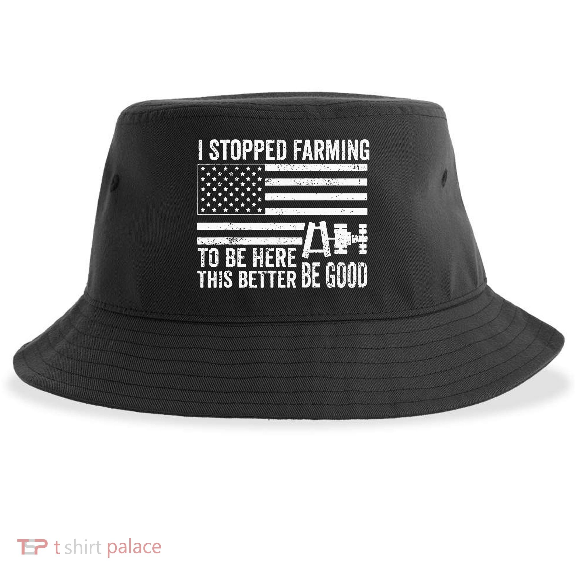 I Stopped Farming To Be Here This Better Be Good US Fllag Sustainable Bucket Hat