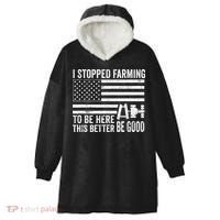 I Stopped Farming To Be Here This Better Be Good US Fllag Hooded Wearable Blanket thumb 0