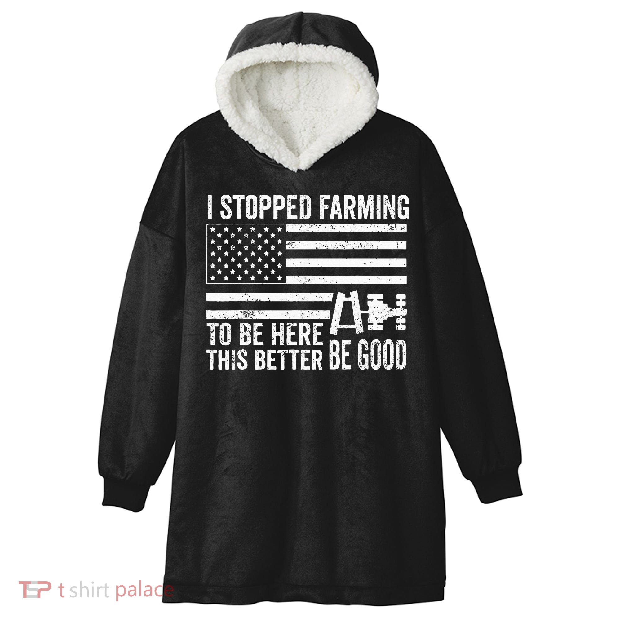 I Stopped Farming To Be Here This Better Be Good US Fllag Hooded Wearable Blanket