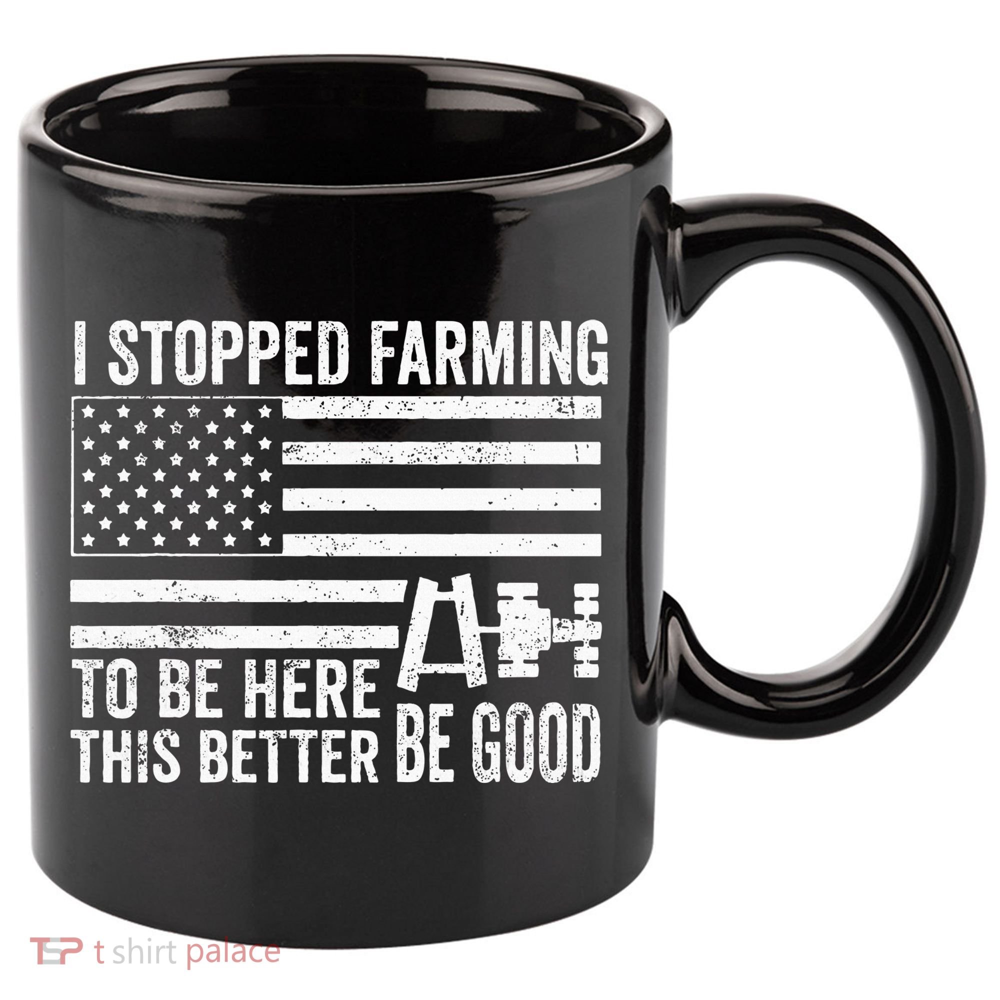 I Stopped Farming To Be Here This Better Be Good US Fllag 11oz C Handle Ceramic Mug
