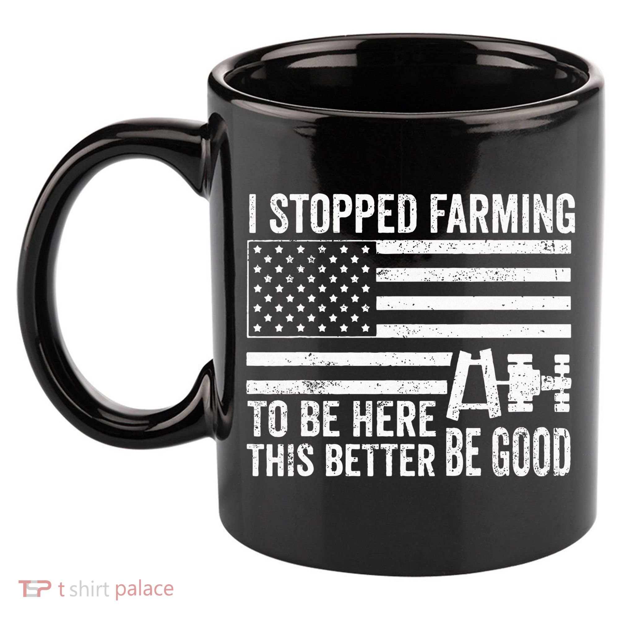 I Stopped Farming To Be Here This Better Be Good US Fllag 11oz C Handle Ceramic Mug