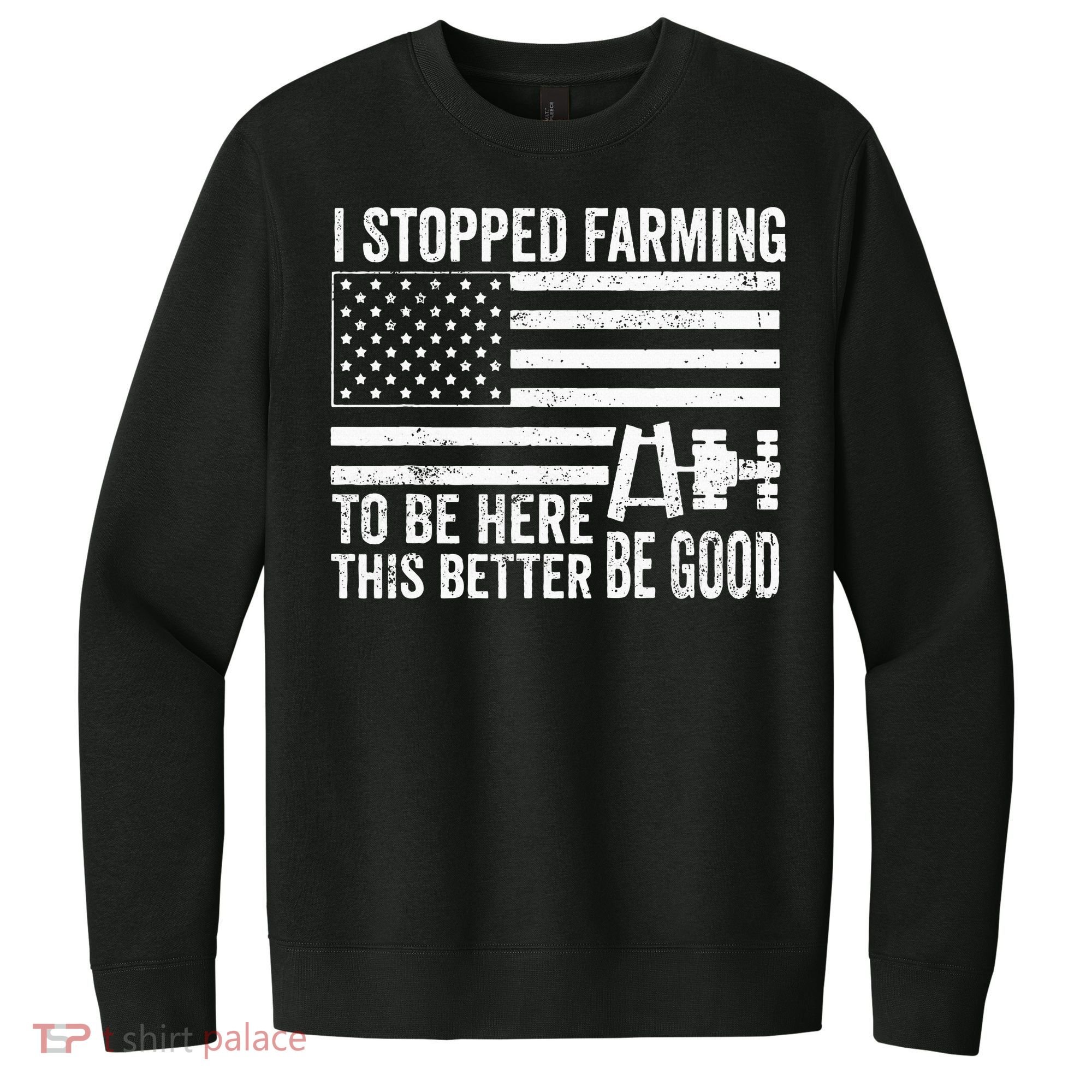 I Stopped Farming To Be Here This Better Be Good US Fllag V.I.T. Fleece Crew Sweatshirt