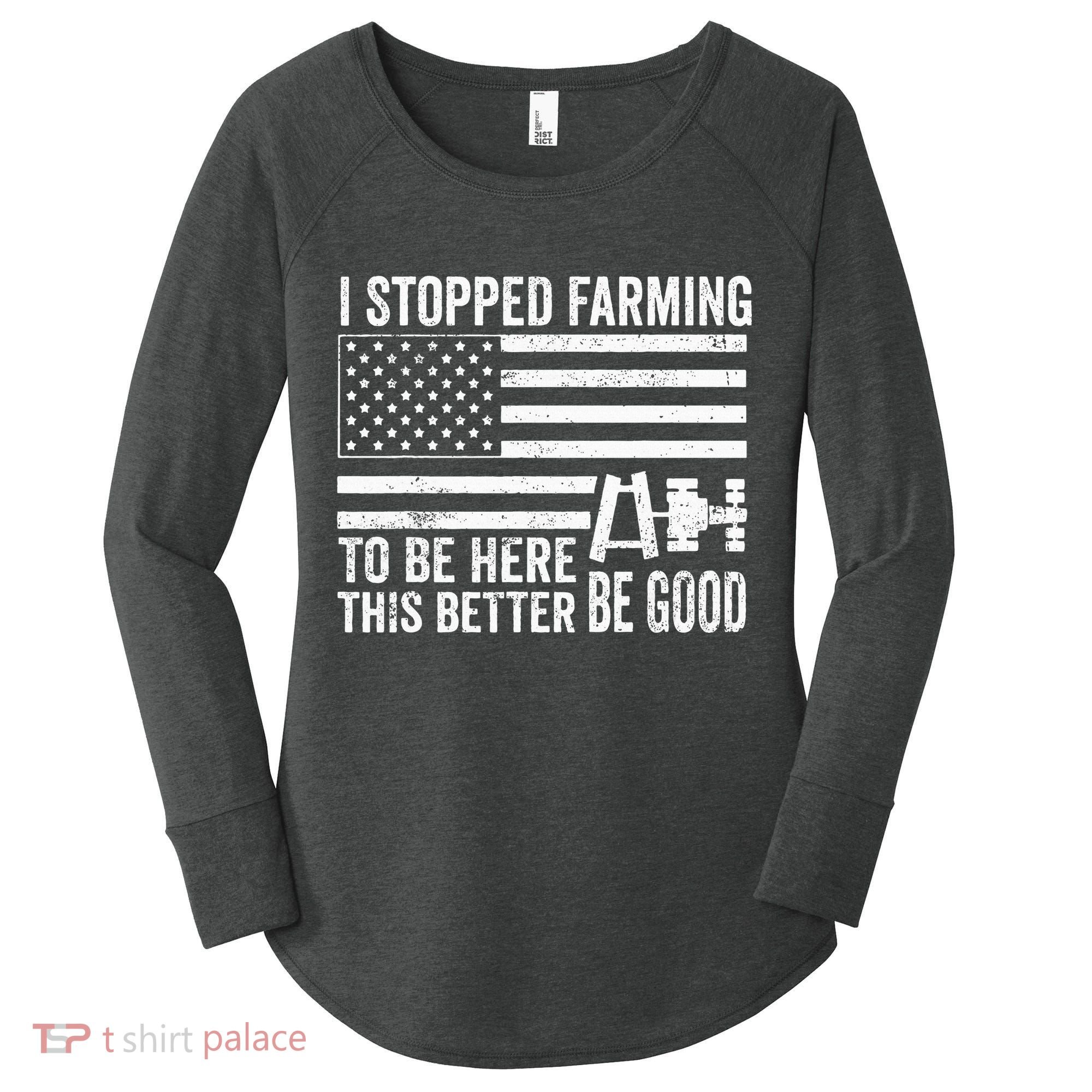 I Stopped Farming To Be Here This Better Be Good US Fllag Women's Perfect Tri Tunic Long Sleeve Shirt